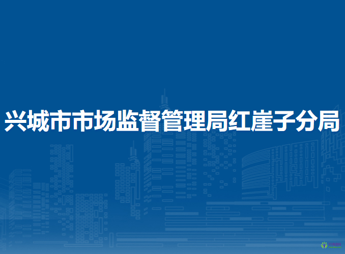 興城市市場(chǎng)監(jiān)督管理局紅崖子分局
