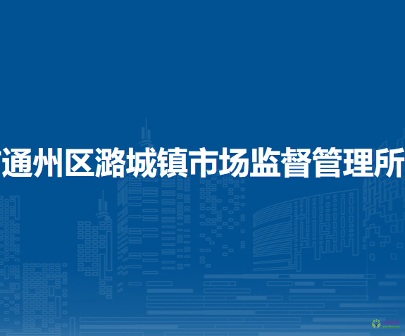 北京市通州區(qū)潞城鎮(zhèn)市場監(jiān)督管理所