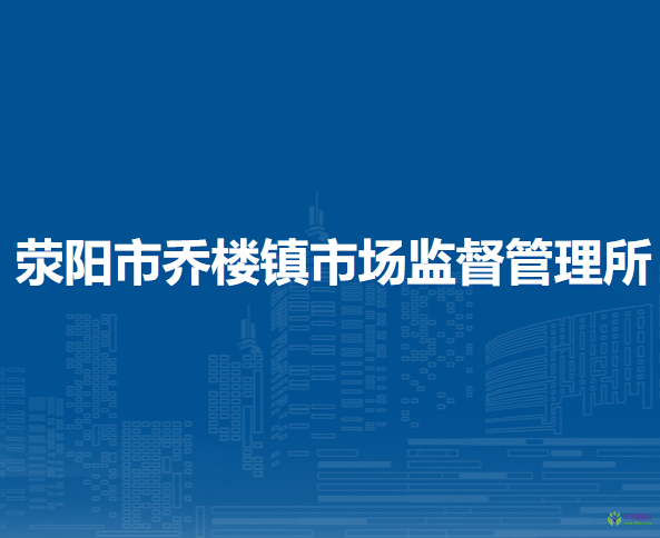 滎陽市喬樓鎮(zhèn)市場監(jiān)督管理所