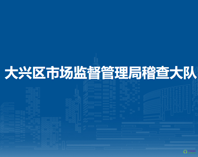 北京市大興區(qū)市場監(jiān)督管理局稽查大隊