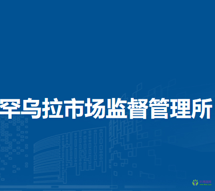 阿魯科爾沁旗罕烏拉市場監(jiān)督管理所