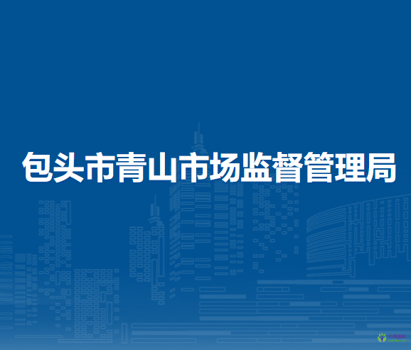 包頭市青山區(qū)市場(chǎng)監(jiān)督管理局