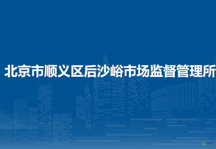 北京市順義區(qū)后沙峪市場(chǎng)監(jiān)督管理所