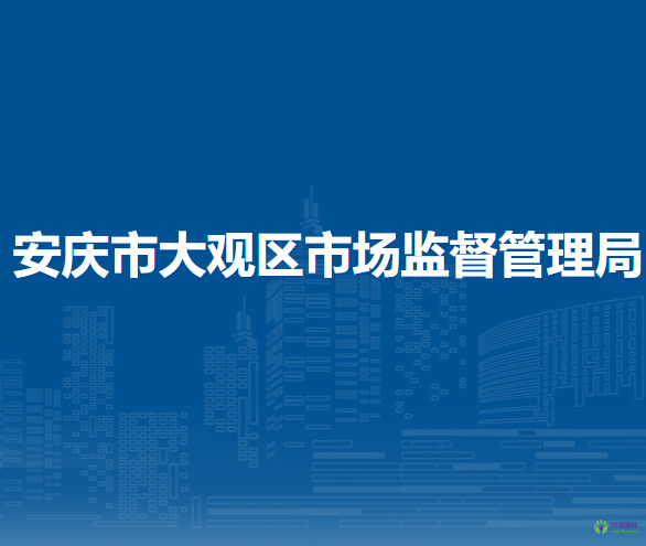 安慶市大觀區(qū)市場(chǎng)監(jiān)督管理局