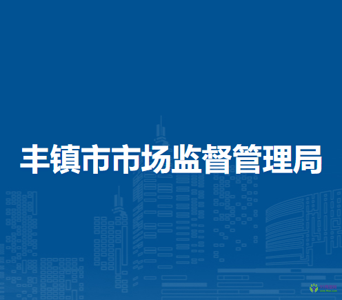 豐鎮(zhèn)市市場監(jiān)督管理局