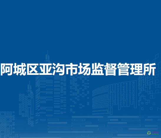 哈爾濱市阿城區(qū)亞溝市場監(jiān)督管理所