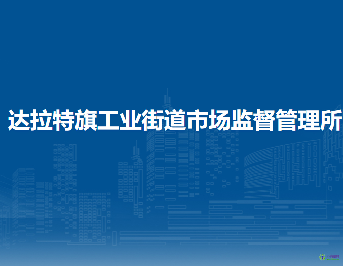 達拉特旗工業(yè)街道市場監(jiān)督管理所