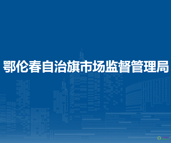 鄂倫春自治旗市場(chǎng)監(jiān)督管理局
