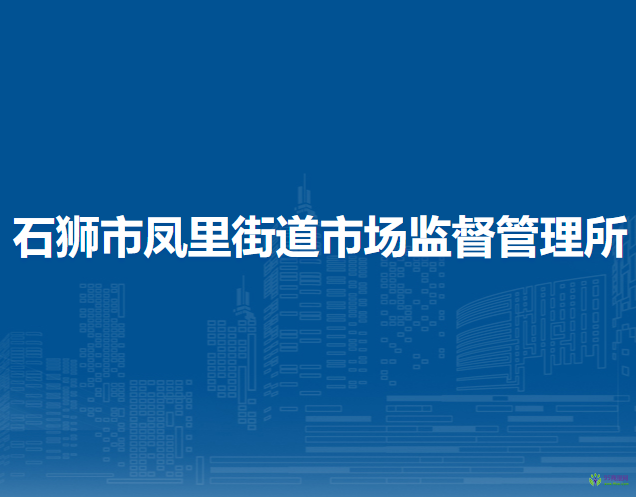 石獅市鳳里街道市場監(jiān)督管理所