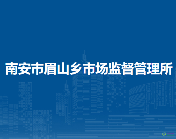 南安市眉山鄉(xiāng)市場監(jiān)督管理所