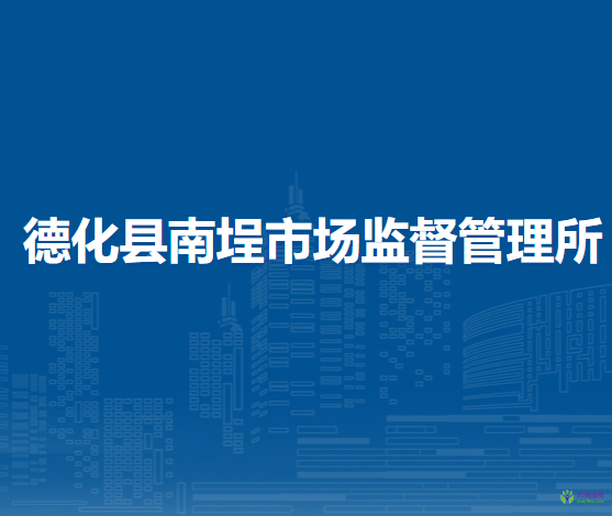 德化縣南埕市場(chǎng)監(jiān)督管理所