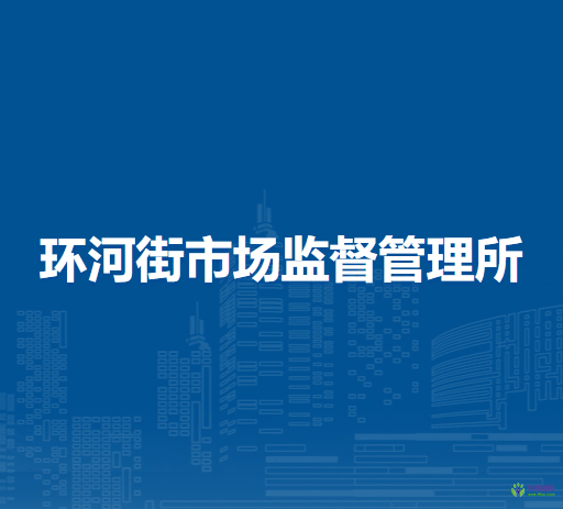 呼和浩特市回民區(qū)市場(chǎng)監(jiān)督管理局環(huán)河街市場(chǎng)監(jiān)督管理所