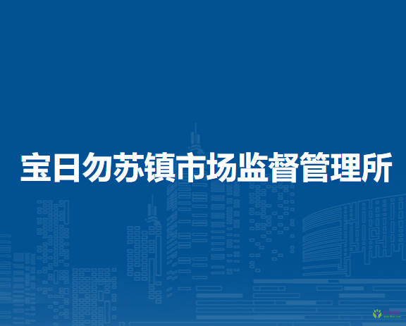 巴林右旗寶日勿蘇鎮(zhèn)市場監(jiān)督管理所