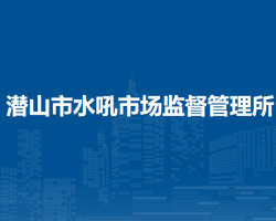 潛山市水吼市場(chǎng)監(jiān)督管理所