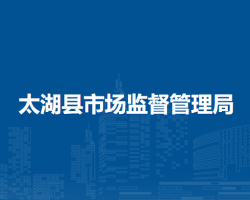 太湖縣市場(chǎng)監(jiān)督管理局