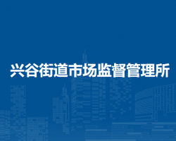 北京市平谷區(qū)興谷街道市場監(jiān)督管理所