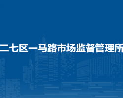 鄭州市二七區(qū)一馬路市場(chǎng)監(jiān)督管理所