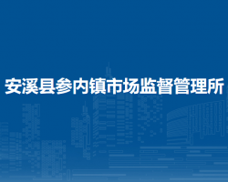 安溪縣參內(nèi)鎮(zhèn)市場(chǎng)監(jiān)督管理所