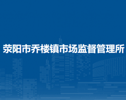 滎陽(yáng)市喬樓鎮(zhèn)市場(chǎng)監(jiān)督管理