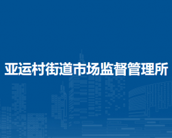 北京市朝陽區(qū)亞運村街道市場監(jiān)督管理所