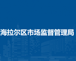 呼倫貝爾市海拉爾區(qū)市場監(jiān)督管理局