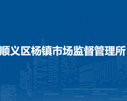 北京市順義區(qū)楊鎮(zhèn)市場(chǎng)監(jiān)督管理所