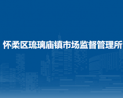 北京市懷柔區(qū)琉璃廟鎮(zhèn)市場監(jiān)督管理所