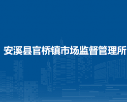 安溪縣官橋鎮(zhèn)市場監(jiān)督管理所