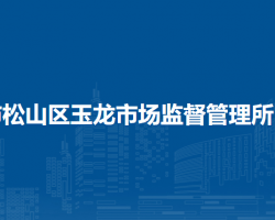 赤峰市松山區(qū)玉龍市場(chǎng)監(jiān)督管理所