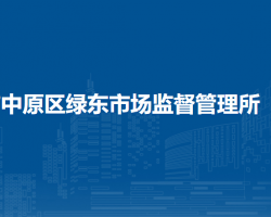 鄭州市中原區(qū)綠東市場監(jiān)督管理所