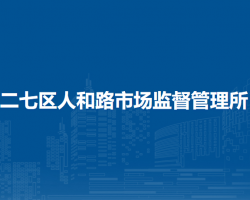 鄭州市二七區(qū)人和路市場(chǎng)監(jiān)督管理所