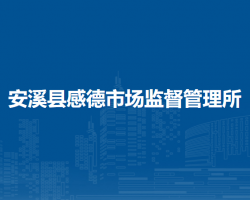 安溪縣感德市場(chǎng)監(jiān)督管理所