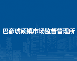 巴林右旗巴彥琥碩鎮(zhèn)市場監(jiān)督管理所