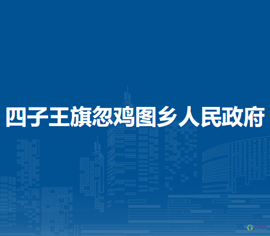 四子王旗忽雞圖鄉(xiāng)人民政府