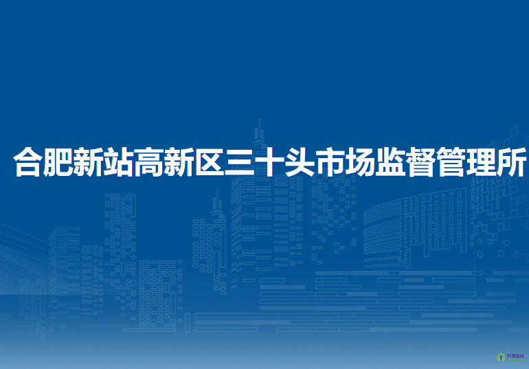 合肥新站高新區(qū)三十頭市場(chǎng)監(jiān)督管理所