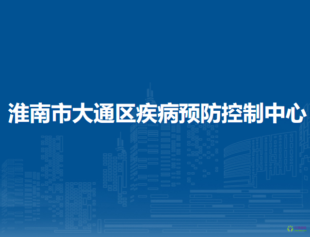 淮南市大通區(qū)疾病預(yù)防控制中心