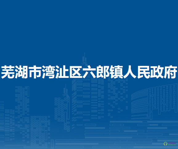 蕪湖市灣沚區(qū)六郎鎮(zhèn)人民政府