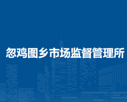 四子王旗忽雞圖鄉(xiāng)市場監(jiān)督管理所