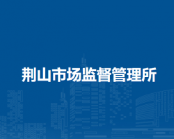 蕪湖市鏡湖區(qū)荊山市場(chǎng)監(jiān)督管理所