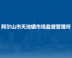 阿爾山市天池鎮(zhèn)市場監(jiān)督管理所