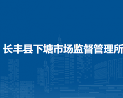 長(zhǎng)豐縣下塘市場(chǎng)監(jiān)督管理所