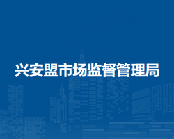 興安盟市場監(jiān)督管理局