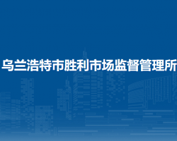 烏蘭浩特市勝利市場(chǎng)監(jiān)督管理所