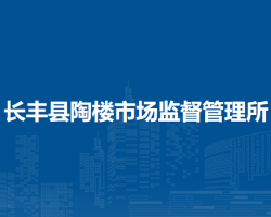 長豐縣陶樓市場監(jiān)督管理所