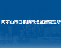 阿爾山市白狼鎮(zhèn)市場監(jiān)督管理所