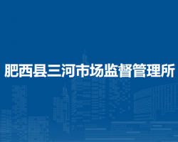 肥西縣三河市場(chǎng)監(jiān)督管理所