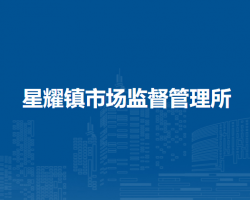 正鑲白旗星耀鎮(zhèn)市場(chǎng)監(jiān)督管理所