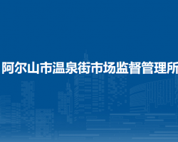 阿爾山市溫泉街市場監(jiān)督管理所