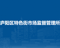 合肥市廬陽區(qū)特色街市場監(jiān)督管理所
