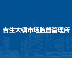 四子王旗吉生太鎮(zhèn)市場監(jiān)督管理所